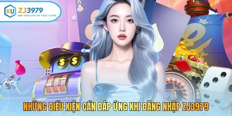 Những điều kiện cần đáp ứng khi đăng nhập ZJ3979