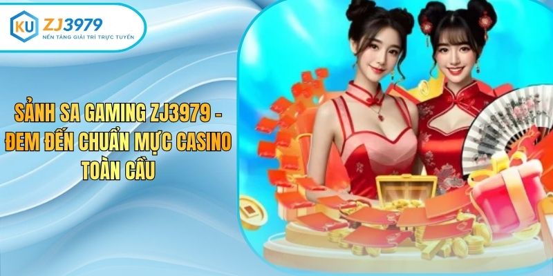Sảnh Sa Gaming Zj3979 – Đem Đến Chuẩn Mực Casino Toàn Cầu